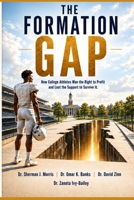 THE FORMATION GAP: How College Athletes Won the Right to Profit and Lost the Support to Survive It. B0HKLHBJRY Book Cover