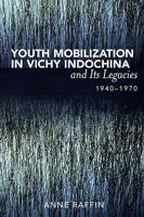 Youth Mobilization in Vichy Indochina and Its Legacies, 1940 to 1970 (After the Empire: the Francophone World and Postcolonial France) 0739128116 Book Cover