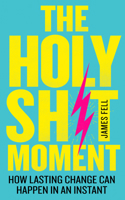 The Holy Sh!t Moment: How Lasting Change Can Happen in an Instant 1250186315 Book Cover