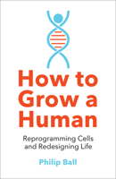 How to Build a Human: Adventures in How We Are Made and Who We Are 022665480X Book Cover