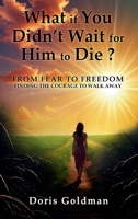 What if You Didn’t Wait for Him to Die: From Fear to Freedom Finding the Courage to Walk Away B0F4RT8ZVV Book Cover