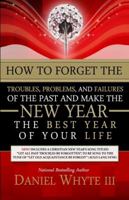 How to Forget the Troubles, Problems and Failures of the Past and Make the New Year the Best Year of Your Life 0983014140 Book Cover