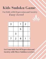 Kids Sudoku Game For Depression and Anxiety Easy Level: Get Your Kid Out of Depression and Anxiety 1074089545 Book Cover