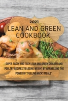 Lean And Green Cookbook 2021: Super Tasty and Easy Lean and Green Chicken and Poultry Recipes to Losing Weight By Harnessing The Power Of Fueling Hacks Meals 1803011661 Book Cover