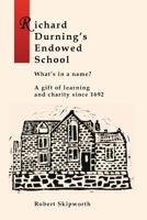 Richard Durning's Endowed School - What's in a Name?: A History of the School written for children and young people. 1530247551 Book Cover