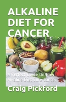 Alkaline Diet for Cancer: A Perfect Guide On How Alkaline Diet Cure Cancer 1658515935 Book Cover