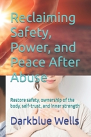 Reclaiming Safety, Power, and Peace After Abuse: Restore safety, ownership of the body, self-trust, and inner strength B0GHHYV4TB Book Cover