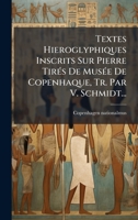 Textes Hieroglyphiques Inscrits Sur Pierre TirÃ(c)s De MusÃ(c)e De Copenhaque, Tr. Par V. Schmidt... (French Edition) 102479556X Book Cover