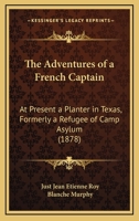 The Adventures of a French Captain: At Present a Planter in Texas, Formerly a Refugee of Camp Asylum 1164867172 Book Cover