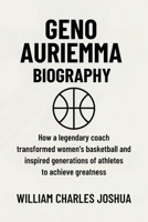 GENO AURIEMMA BIOGRAPHY: How a Legendary Coach Transformed Women’s Basketball and Inspired Generations of Athletes to Achieve Greatness B0F5VQQ4PF Book Cover