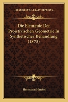 Die Elemente Der Projetivischen Geometrie In Synthetischer Behandlung (1875) 1161082883 Book Cover