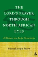 The Lord's Prayer Through North African Eyes: A Window Into Early Christianity 0567026701 Book Cover