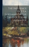 The Influence Of E.t.a. Hoffman On The Tales Of Edgar Allan Poe 1022402633 Book Cover