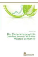 Das Marionettenmotiv in Goethes Roman "Wilhelm Meisters Lehrjahre" 3838134958 Book Cover