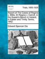 Report of The Cases of Regina v. Millis, Et Regina v. Carroll, in the Queen's Bench in Ireland, in Easter and Trinity Terms, 1842 127508947X Book Cover