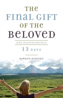 The Final Gift of the Beloved: Her Disappearance-13 Days 1951937341 Book Cover