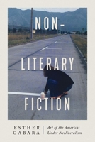 Non-Literary Fiction: Art of the Americas Under Neoliberalism 0226822362 Book Cover