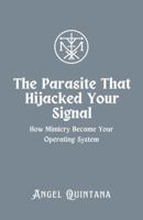 The Parasite That Hijacked Your Signal: How Mimicry Became Your Operating System (The War on Signal) B0GV18G95W Book Cover