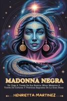 MADONNA NEGRA: Un Viaje A Través De Sus Rostros, Mitos, Misterios A Través De Culturas Y Prácticas Sagradas De La Gran Diosa (Spanish Series) (Spanish Edition) B0FN3S37ZZ Book Cover