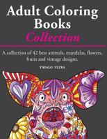 Adult Coloring Books - A Collection: A Collection of 42 Best Animals, Mandalas, Flowers, Fruits and Vintage Designs: Coloring Books for Adults: Stress Relieving Patterns. 1523292237 Book Cover