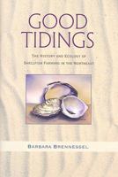 Good Tidings: The History and Ecology of Shellfish Farming in the Northeast 1584657278 Book Cover