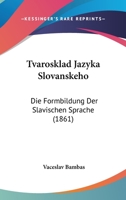 Tvarosklad Jazyka Slovanskeho: Die Formbildung Der Slavischen Sprache (1861) 1161967796 Book Cover