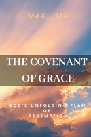 The Covenant of Grace: God’s Unfolding Plan of Redemption B0GVYKSM9Q Book Cover