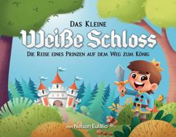 Das Kleine Weiße Schloss: Die Reise eines Prinzen auf dem Weg zum König (German Edition) 1764197097 Book Cover