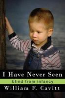 I Have Never Seen:Blind from Infancy 1434305538 Book Cover