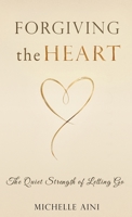Forgiving the Heart: The Quiet Strength of Letting Go B0H6NNBFD6 Book Cover