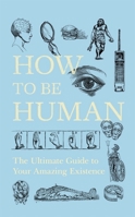 How to be Human: Consciousness, Language and 48 More Things that Make You You 1473658705 Book Cover