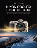 THE ULTIMATE NIKON COOLPIX P1100 USER GUIDE: Practical Tips and Creative Techniques for Epic Shots Anywhere B0FMPRDDLW Book Cover