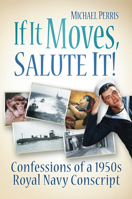 If It Moves, Salute It!: Confessions of a 1950s Navy Conscript 0752461915 Book Cover