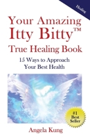Your Amazing Itty Bitty™ Ture Healing Book: 15 Ways to Approach Your Optimal Health 0999651951 Book Cover