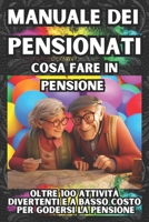 Manuale Dei Pensionati - Cosa Fare in Pensione: Oltre 100 attività divertenti per godersi una pensione da favola. Una guida completa pensata per arric B0CR6YF9Z3 Book Cover