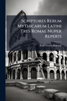 Scriptores Rerum Mythicarum Latini Tres Romae Nuper Reperti: Ad Fidem Codicum Mss. Guelferbytanorum, Gottingensis, Gothani Et Parisiensis 1247087247 Book Cover