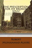 The Prescription for my Broken Soul!: In the spirit of honesty, truth brings for self realization and understanding oneself; paving the way to unconditional love and everlasting eternity. Robert Muham 1491218711 Book Cover