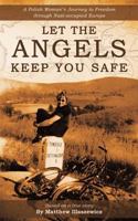 Let the Angels Keep You Safe: A Polish Woman's Journey to Freedom Through Nazi-Occupied Europe 1456725327 Book Cover