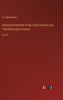 Historical Portraits of the Tudor Dynasty and The Reformation Period: Vol. III 338531870X Book Cover