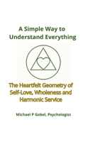 A Simple Way to Understand Everything: The Heartfelt Geometry of Self-Love, Wholeness, and Harmonic Service B0FGV7P1PG Book Cover