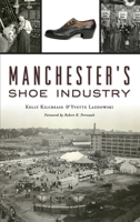 Manchester's Shoe Industry 1467141429 Book Cover