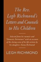 The REV. Legh Richmond's Letters and Counsels to His Children 1941281796 Book Cover