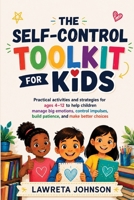 THE SELF-CONTROL TOOLKIT FOR KIDS: Practical activities and strategies for ages 4–12 to help children manage big emotions, control impulses, build patience, and make better choices B0HHFVL5T1 Book Cover