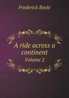 A Ride Across a Continent, Volume II 0469626054 Book Cover