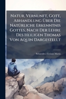 Natur, Vernunft, Gott, Abhandlung Uber Die Naturliche Erkenntnis Gottes, Nach Der Lehre Des Heiligen Thomas Von Aquin Dargestellt 1247058794 Book Cover