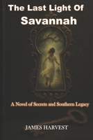 The Last Light Of Savannah: A Novel of Secrets and Southern Legacy B0FQBMY7YY Book Cover
