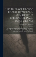 The Trials of George Robert Fitzgerald, Esq., Timothy Brecknock, James Fulton, [Et Al.]: For the Murder of Patrick Randal Macdonnell, and Charles ... for an Assult On George Robert Fitzgerald, In 1019983248 Book Cover