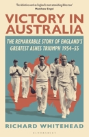Victory in Australia: The Remarkable Story of England's Greatest Ashes Triumph 1954-55 1399415026 Book Cover