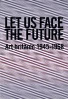 Let Us Face the Future: Art Britanic 1945-1968 8493761087 Book Cover