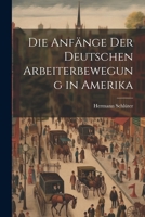 Die Anfänge der Deutschen Arbeiterbewegung in Amerika 1021993263 Book Cover